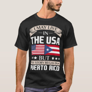 May Live in USA Story Began in Puerto Rico Flag T-Shirt