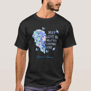 May Love Be What You Remember Most Alzheimer Aware T-Shirt