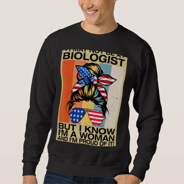 May Not Be A Biologist But I Know I'm A Woman Sweatshirt (Front)