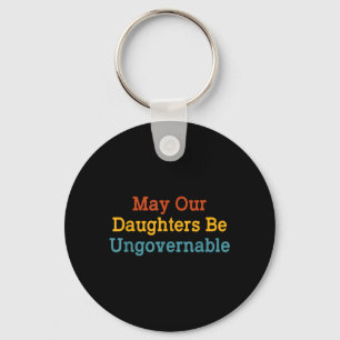May Our Daughters Be Ungovernable Funny Key Ring