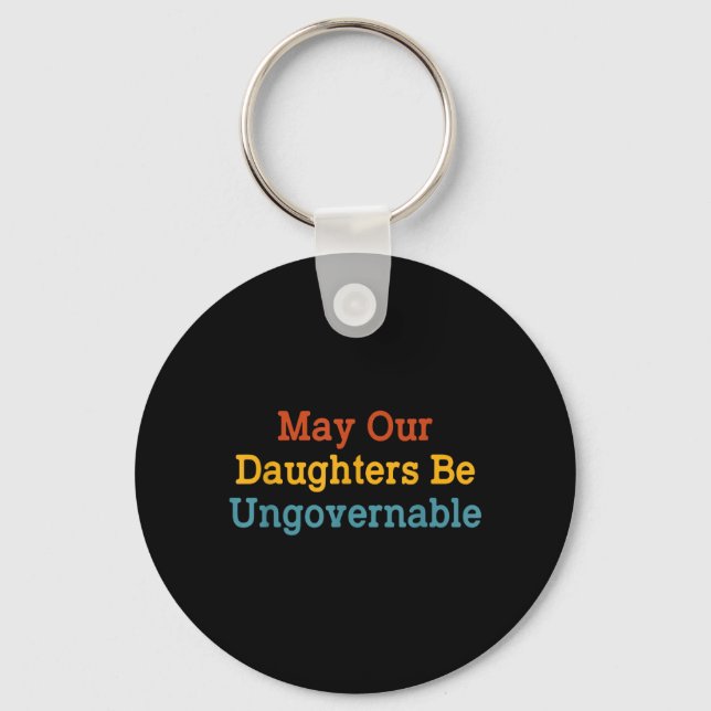 May Our Daughters Be Ungovernable Funny Key Ring (Front)