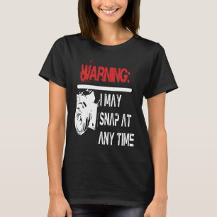 May Snap At Any Time! T-Shirt
