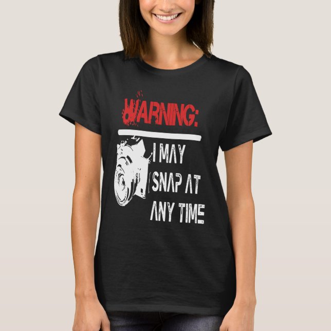 May Snap At Any Time! T-Shirt (Front)