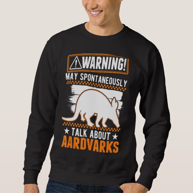 May Spontaneously Talk About Aardvarks Sweatshirt (Front)