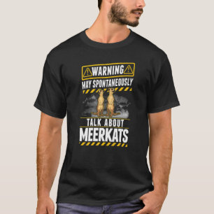 May spontaneously talk about Meerkats  T-Shirt