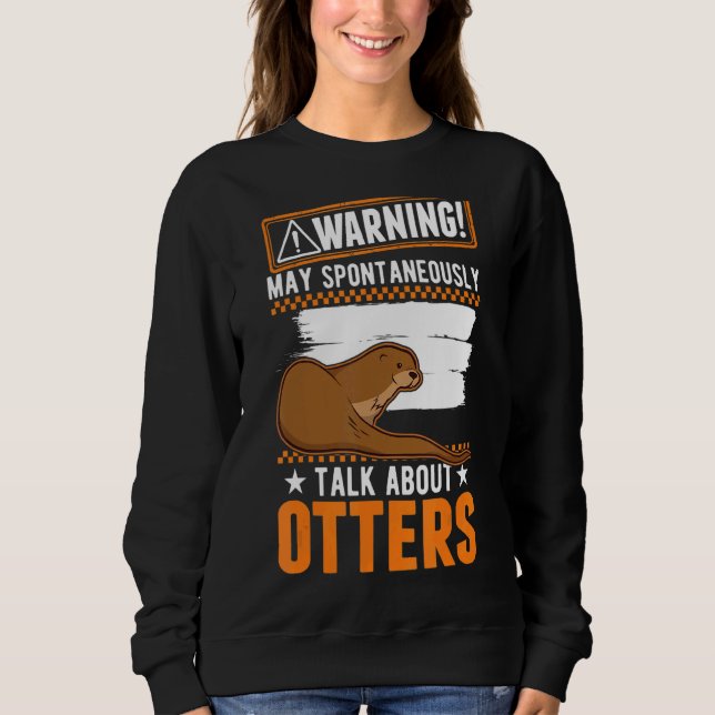 May Spontaneously Talk About Otters Sweatshirt (Front)