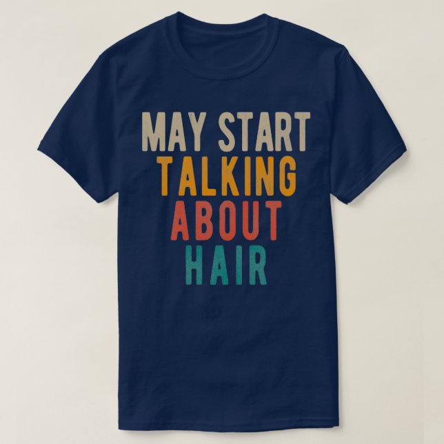 May Start Talking About Hairs T-Shirt (Design Front)