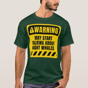 May start talking about Right Whales T-Shirt