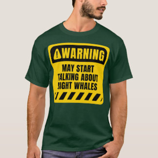 May start talking about Right Whales T-Shirt