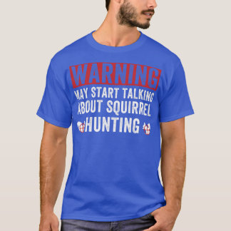 May Start Talking About Squirrel Hunting Squirrel T-Shirt