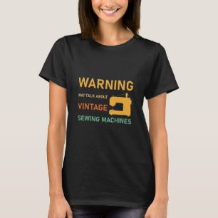May Talk About Vintage Sewing Machines T-Shirt