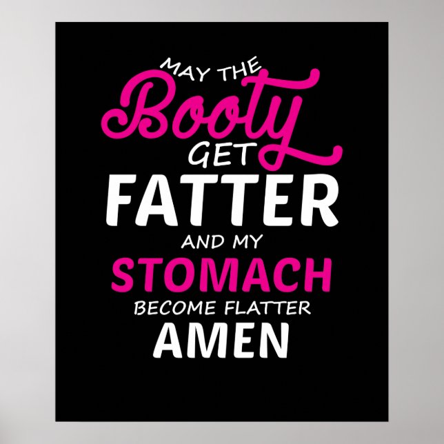 May The Booty Get Fatter And My Stomach Become Fla Poster (Front)