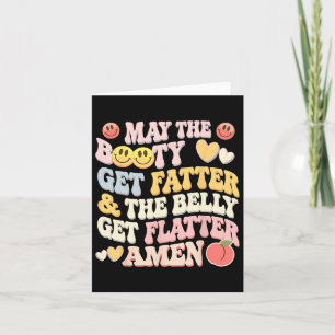 May The Booty Get Fatter And The Belly Get Flatter Card