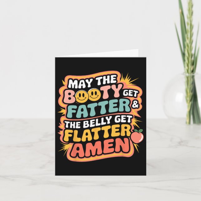 May The Booty Get Fatter And The Belly Get Flatter Card (Front)