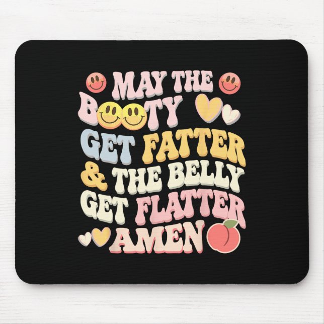 May The Booty Get Fatter And The Belly Get Flatter Mouse Pad (Front)