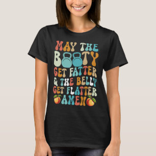 May The Booty Get Fatter Funny Fitness Cardio Hiit T-Shirt
