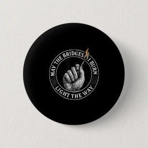 May The Bridges I Burn Light The Way Motivational 6 Cm Round Badge