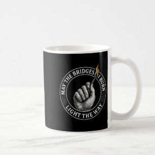 May The Bridges I Burn Light The Way Motivational  Coffee Mug