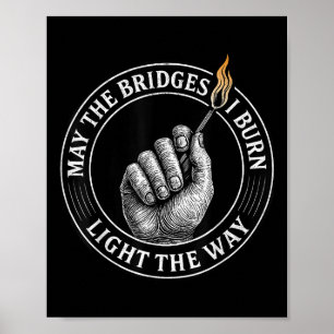 May The Bridges I Burn Light The Way Motivational Poster