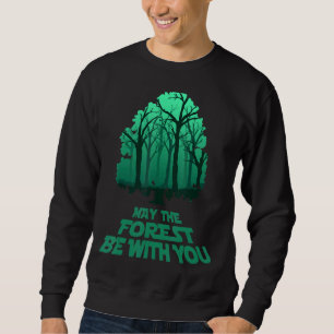 May The Forest Be With You Nature World Environmen Sweatshirt