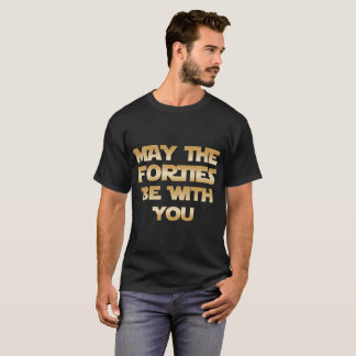 may the forties be with you birthday T-Shirt