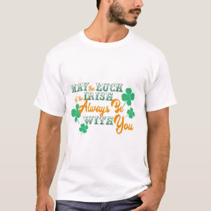 May the Luck of the Irish Always Be With You T-Shirt