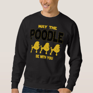 May The Poodle Be With You Sweatshirt