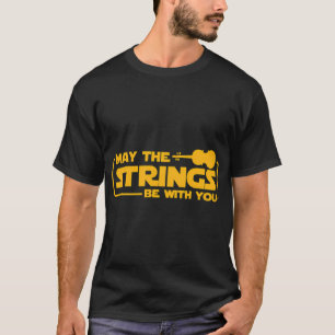 May The Strings Be With You Violin Funny Violinist T-Shirt