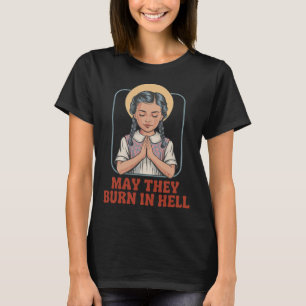 May They Burn In Hell Dark Humour Prayer Halloween T-Shirt