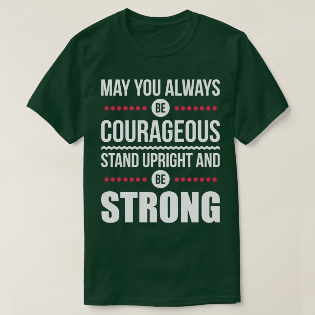 May you always be courageous 1 T-Shirt (Design Front)