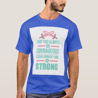 May you always be courageous T-Shirt