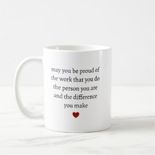 may you be proud of the work you do the person you coffee mug
