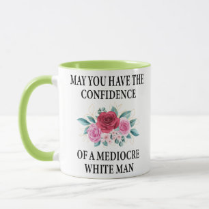 May You Have the Confidence of a Mediocre White Mug