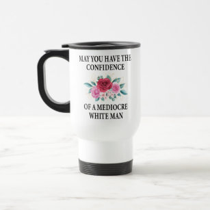 May You Have the Confidence of a Mediocre White Travel Mug