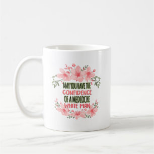 May You Have the Confidence of Mediocre White Man Coffee Mug