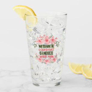May You Have the Confidence of Mediocre White Man Glass
