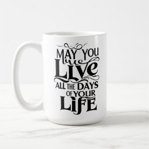 May you live all the days of your life coffee mug