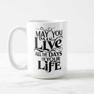 May you live all the days of your life coffee mug