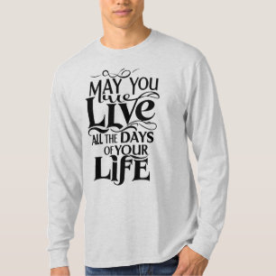 May you live all the days of your life T-Shirt