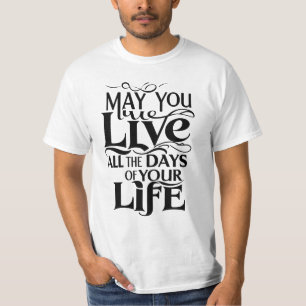 May you live all the days of your life T-Shirt