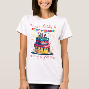 May your birthday be as crazy as your ideas T-Shirt