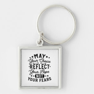 May Your Choice Reflect Your Hope Quotes Key Ring