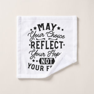 May Your Choice Reflect Your Hope Quotes Wash Cloth