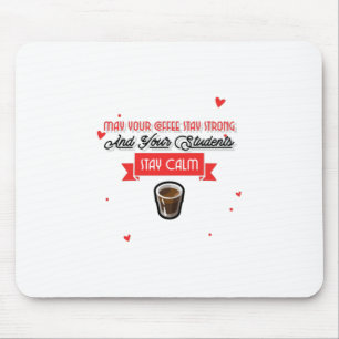 May Your Coffee Be Strong And Students Be Calm Mouse Pad