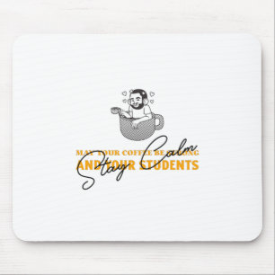 May Your Coffee Be Strong And Students Be Calm Mouse Pad