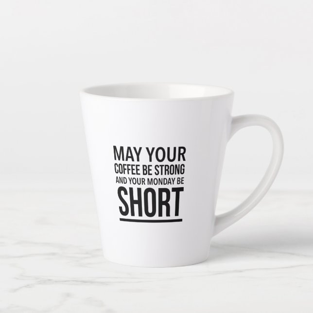 May your coffee be strong and your Monday be short Latte Mug (Right)