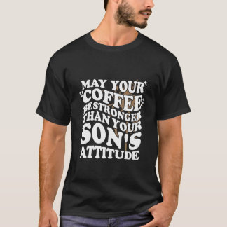 May Your Coffee Be Stronger Than Son'S Attitude Co T-Shirt