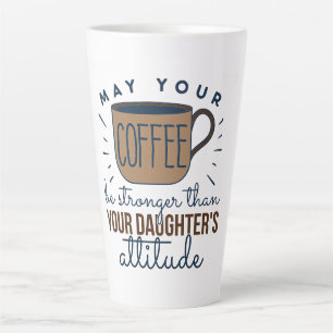 May Your Coffee Be Stronger Than Your Daughter’s Latte Mug