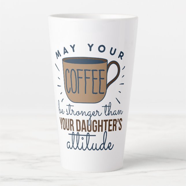 May Your Coffee Be Stronger Than Your Daughter’s   Latte Mug (Front)