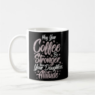 May Your Coffee Be Stronger Than Your Daughter'S A Mug